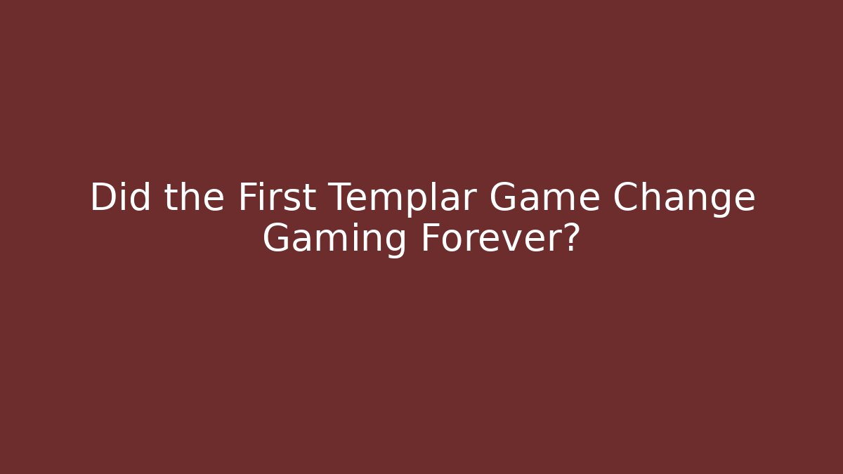 Did the First Templar Game Change Gaming Forever?