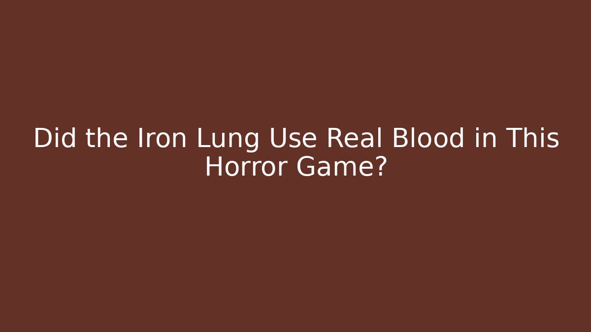 Did the Iron Lung Use Real Blood in This Horror Game?