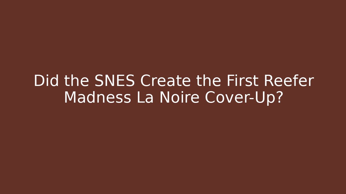 Did the SNES Create the First Reefer Madness La Noire Cover-Up?