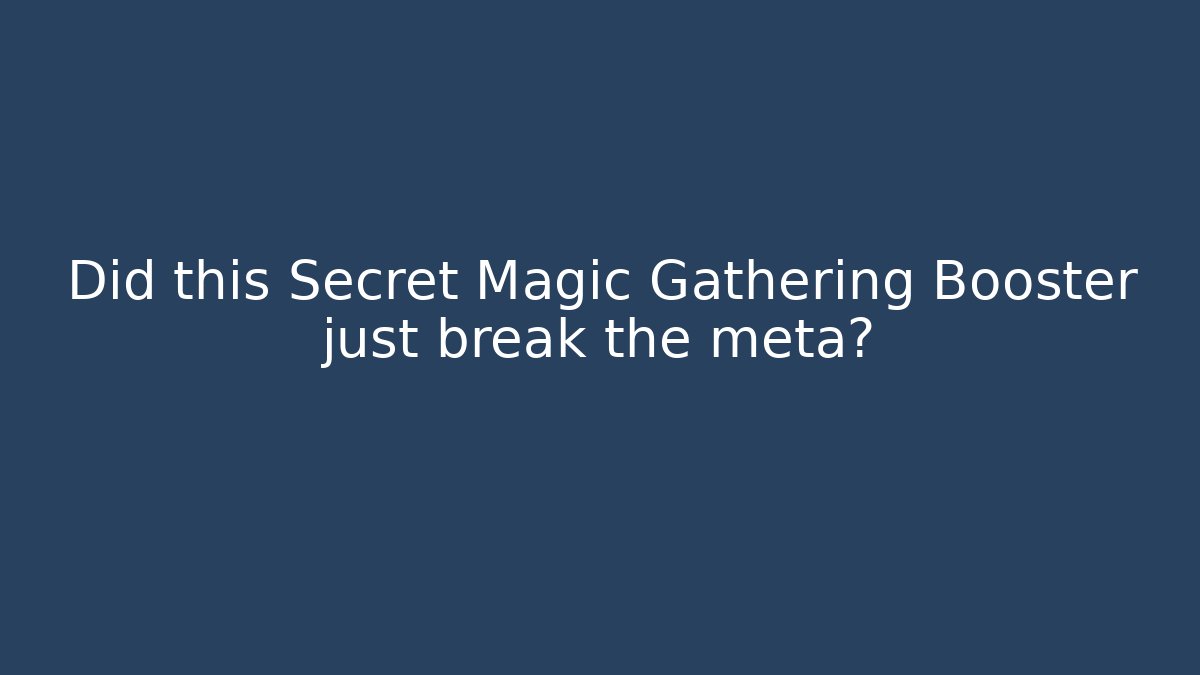 Did this Secret Magic Gathering Booster just break the meta?