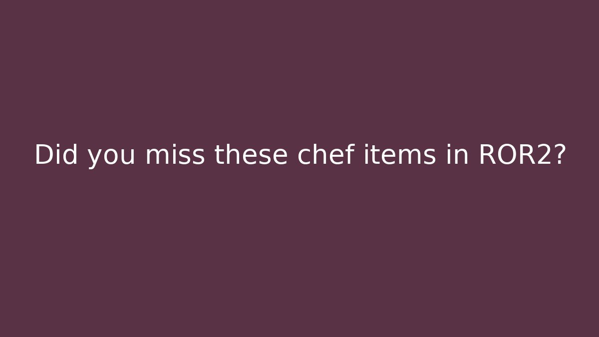 Did you miss these chef items in ROR2?