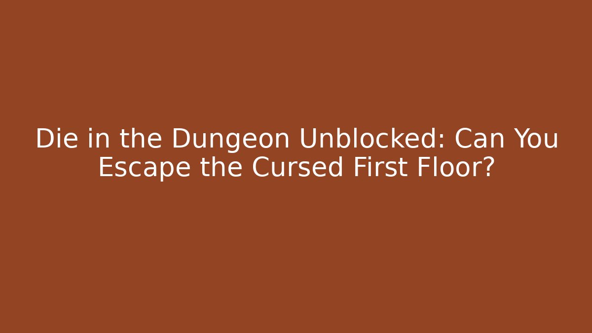 Die in the Dungeon Unblocked: Can You Escape the Cursed First Floor?