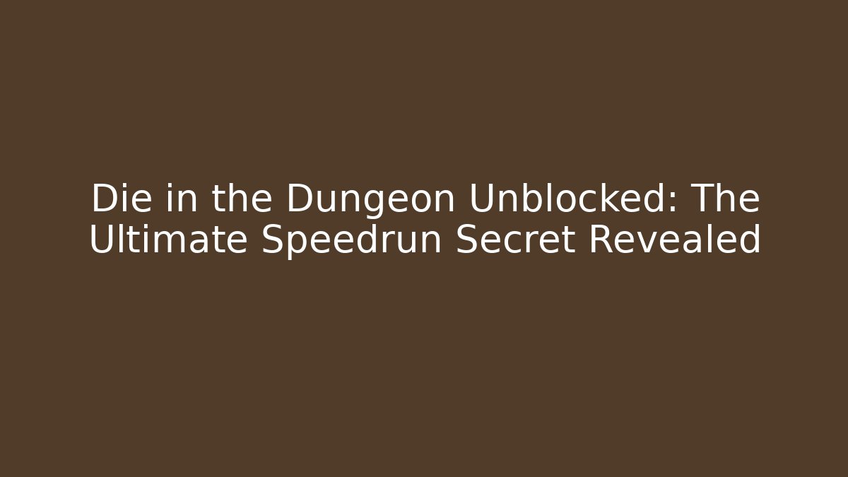 Die in the Dungeon Unblocked: The Ultimate Speedrun Secret Revealed