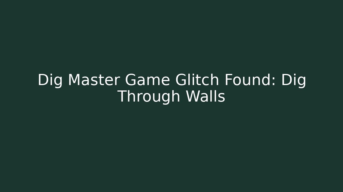 Dig Master Game Glitch Found: Dig Through Walls