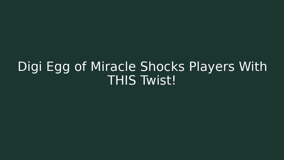 Digi Egg of Miracle Shocks Players With THIS Twist!