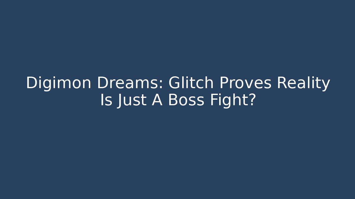 Digimon Dreams: Glitch Proves Reality Is Just A Boss Fight?