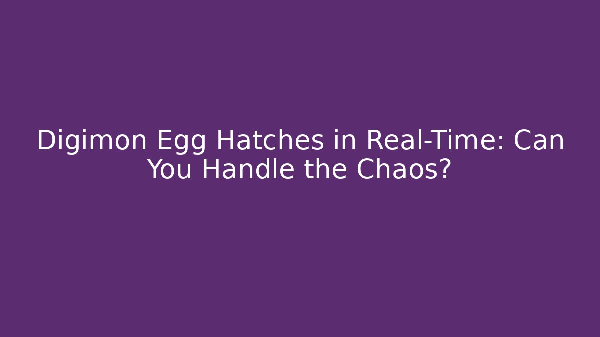 Digimon Egg Hatches in Real-Time: Can You Handle the Chaos?