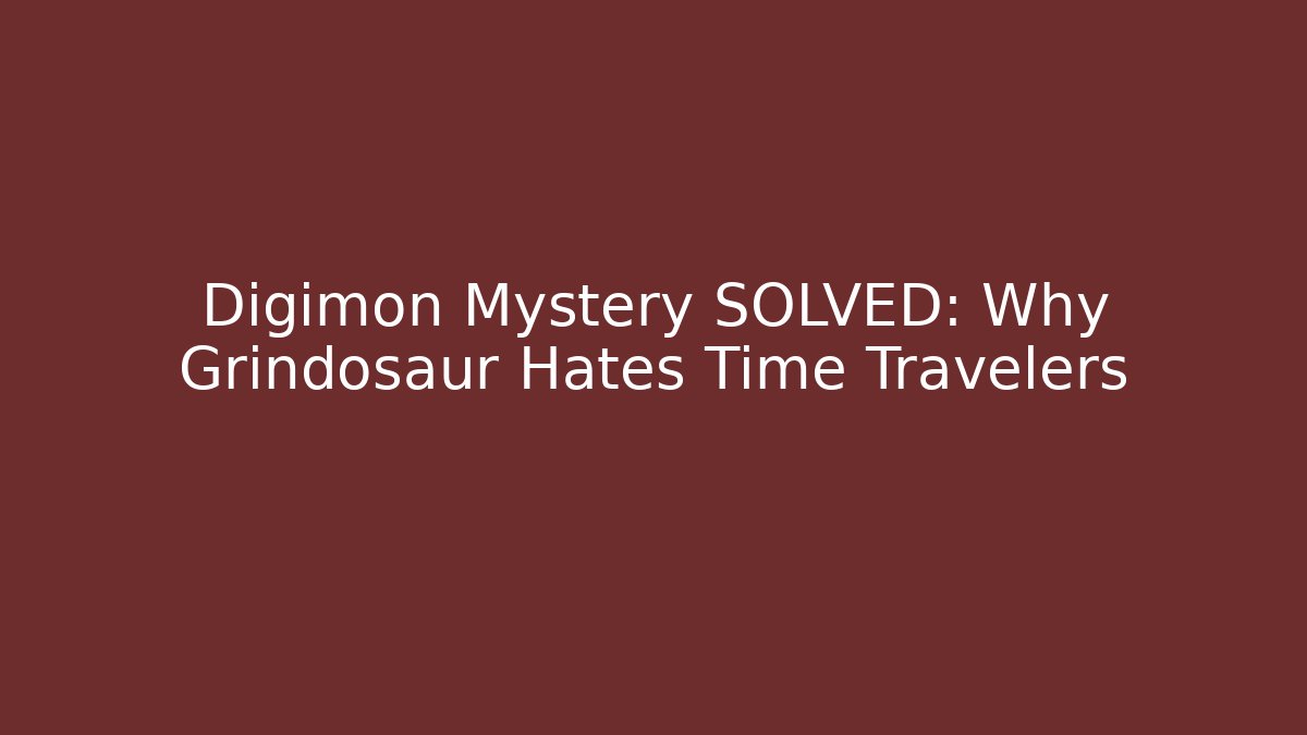 Digimon Mystery SOLVED: Why Grindosaur Hates Time Travelers