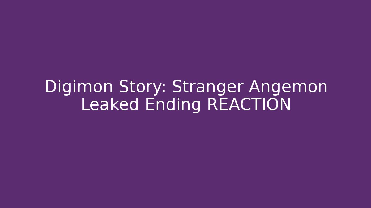 Digimon Story: Stranger Angemon Leaked Ending REACTION - Método de Aprovação
