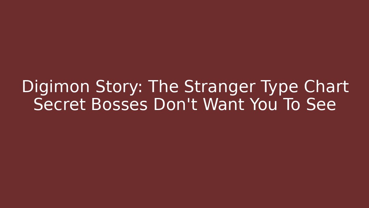 Digimon Story: The Stranger Type Chart Secret Bosses Don't Want You To See