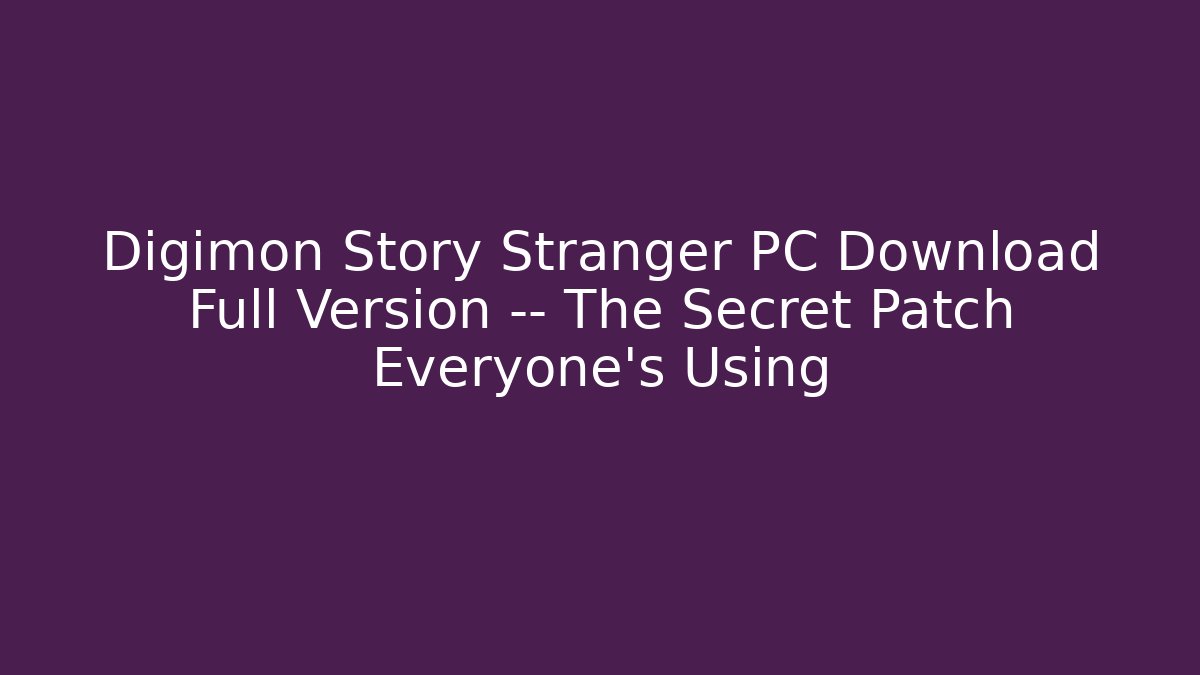 Digimon Story Stranger PC Download Full Version — The Secret Patch Everyone’s Using