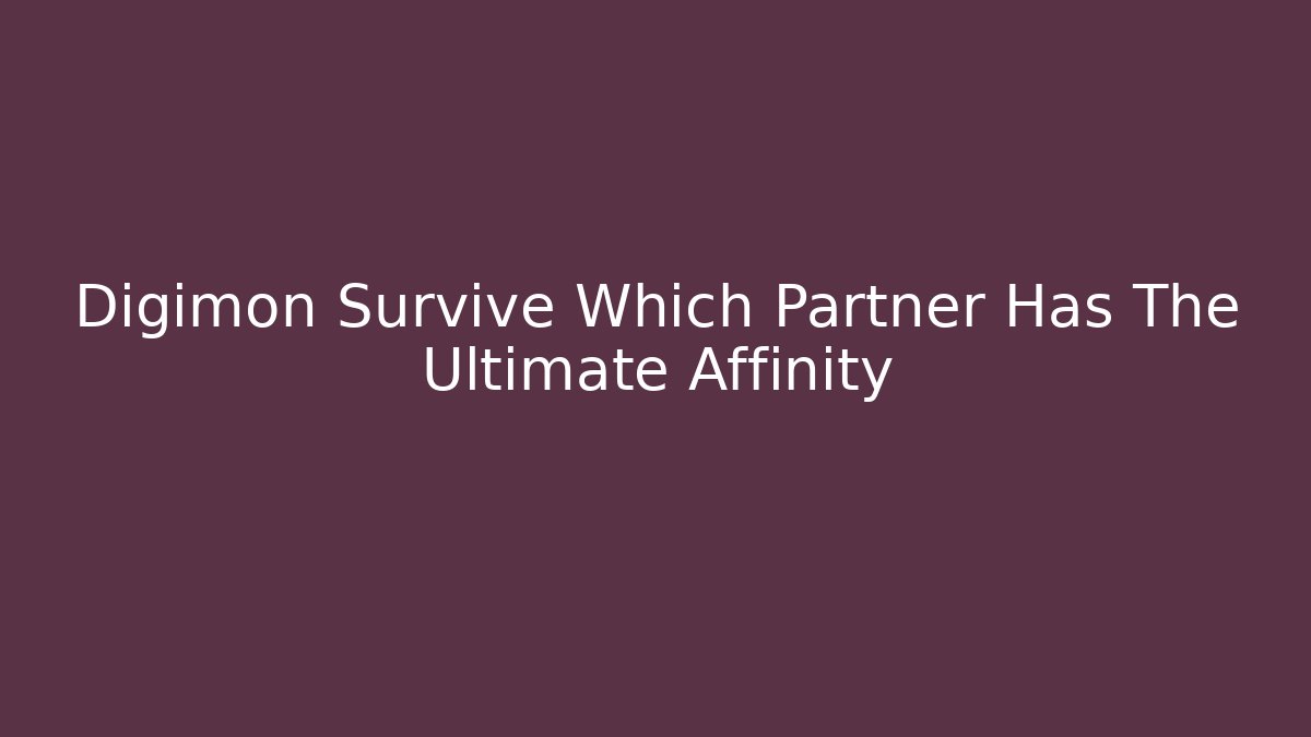 Digimon Survive Which Partner Has The Ultimate Affinity