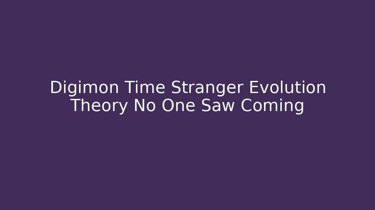 Digimon Time Stranger Evolution Theory No One Saw Coming