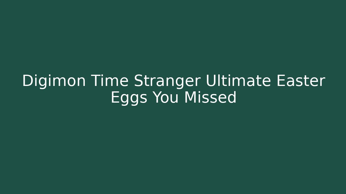 Digimon Time Stranger Ultimate Easter Eggs You Missed