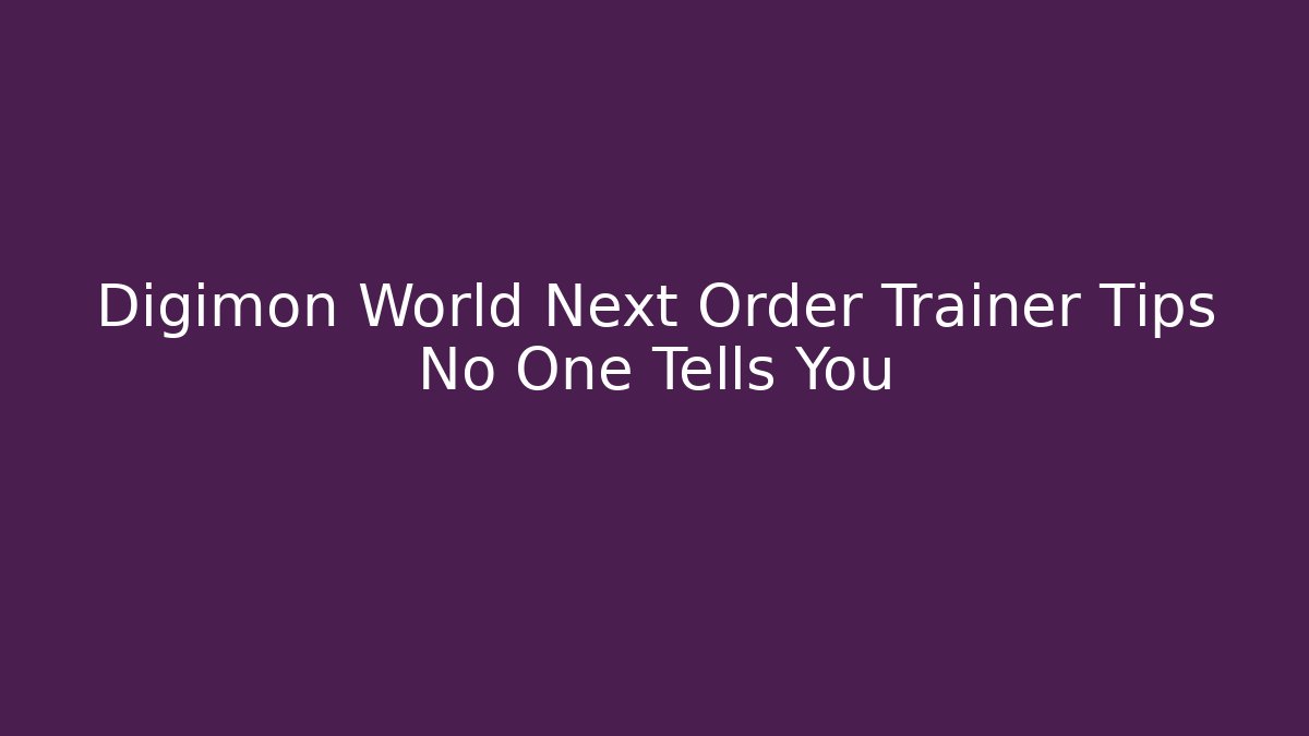 Digimon World Next Order Trainer Tips No One Tells You