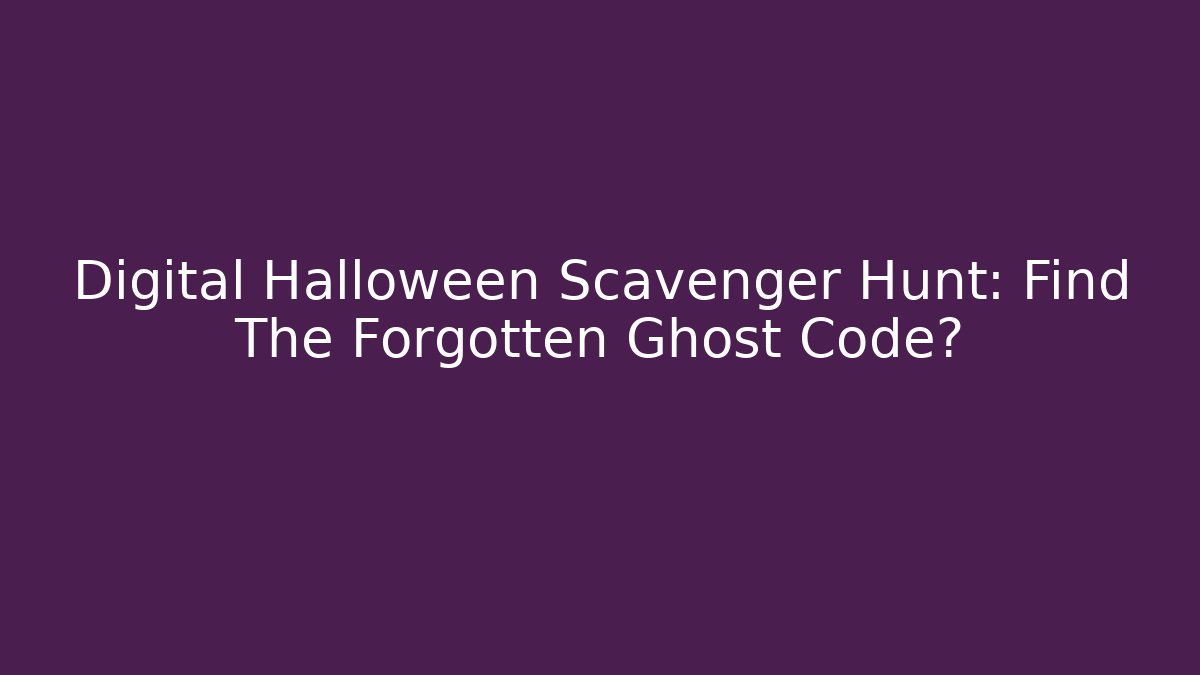 Digital Halloween Scavenger Hunt: Find The Forgotten Ghost Code? - Método de Aprovação