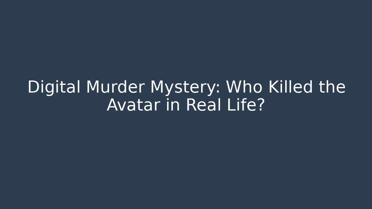 Digital Murder Mystery: Who Killed the Avatar in Real Life?