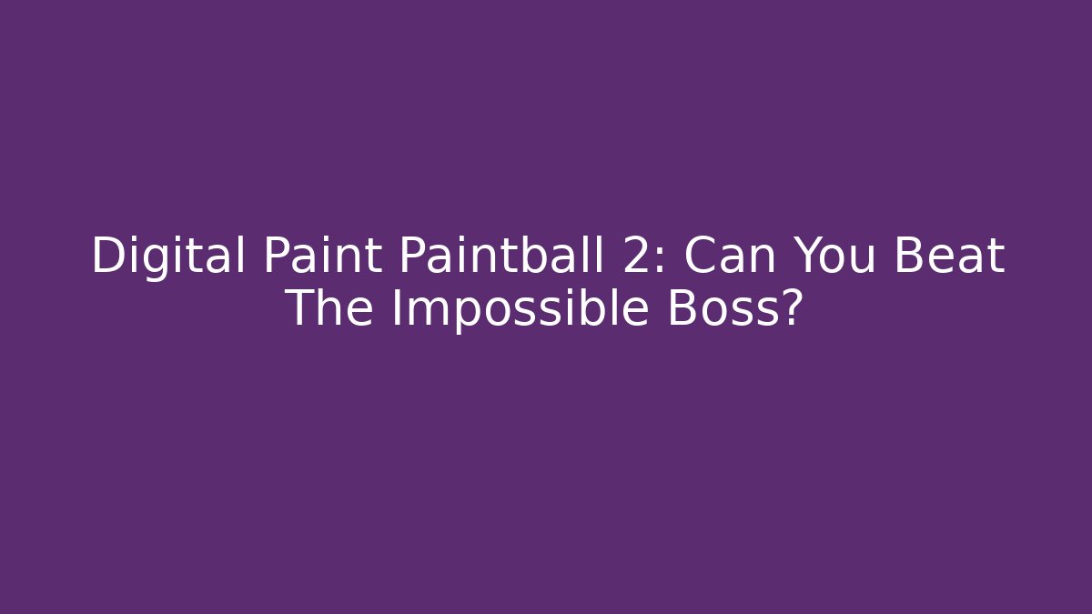 Digital Paint Paintball 2: Can You Beat The Impossible Boss?