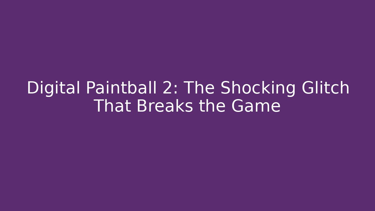 Digital Paintball 2: The Shocking Glitch That Breaks the Game