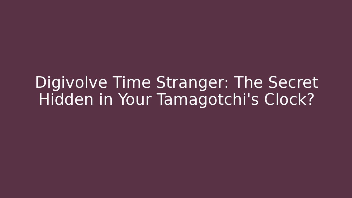 Digivolve Time Stranger: The Secret Hidden in Your Tamagotchi's Clock?