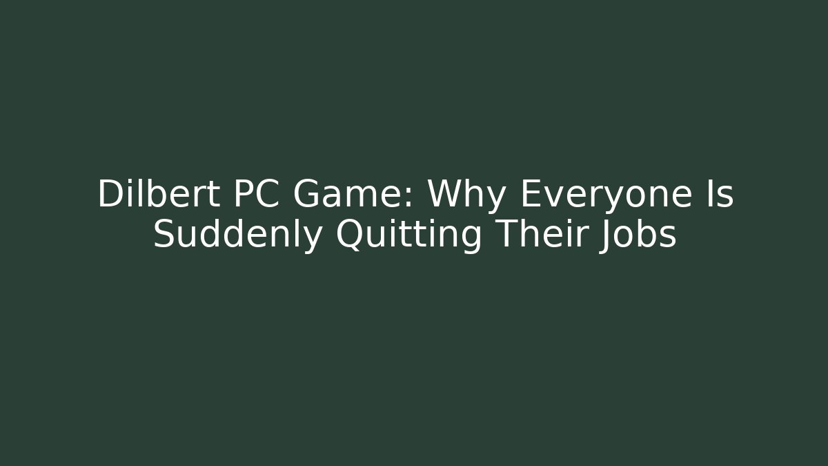 Dilbert PC Game: Why Everyone Is Suddenly Quitting Their Jobs