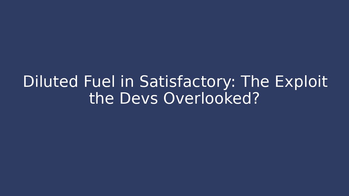 Diluted Fuel in Satisfactory: The Exploit the Devs Overlooked? - Método de Aprovação