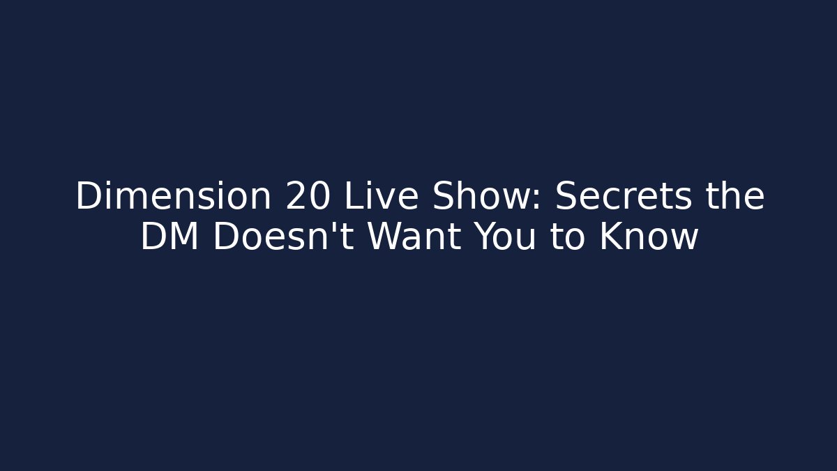 Dimension 20 Live Show: Secrets the DM Doesn’t Want You to Know