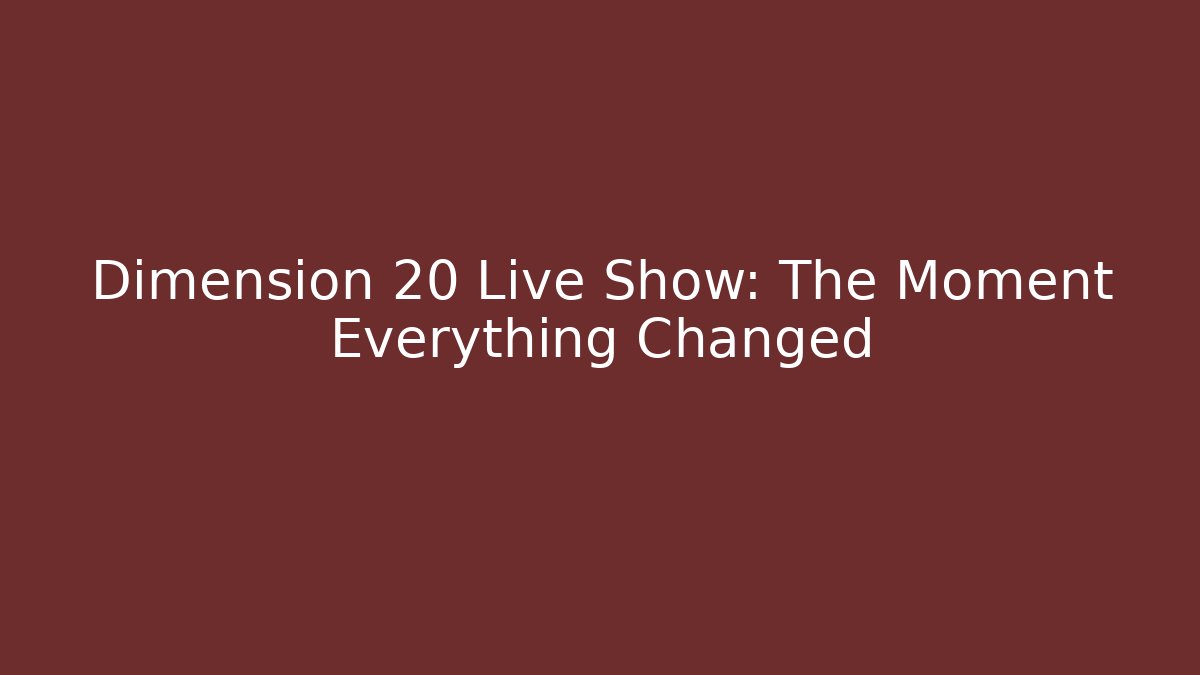 Dimension 20 Live Show: The Moment Everything Changed