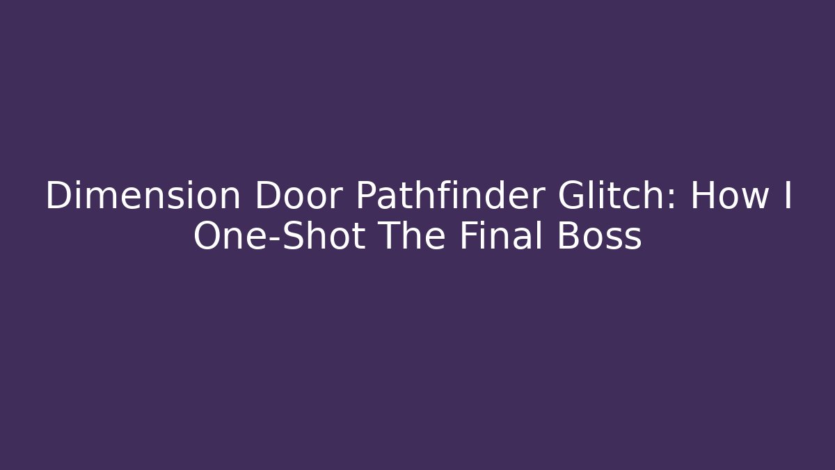Dimension Door Pathfinder Glitch: How I One-Shot The Final Boss - Método de Aprovação