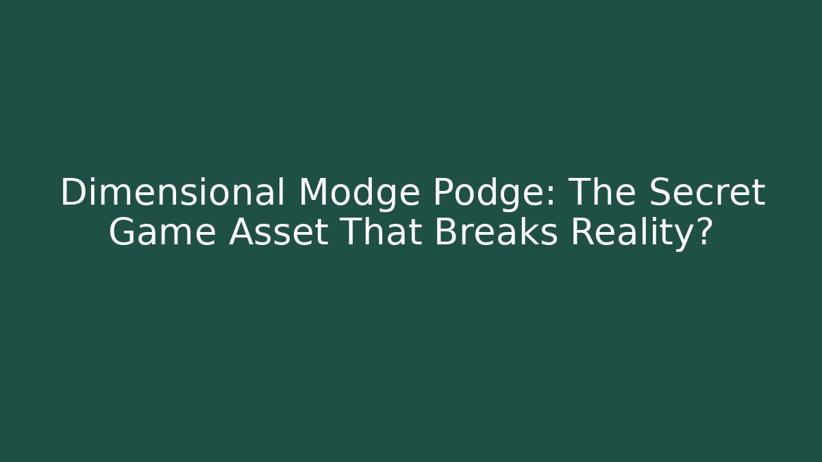 Dimensional Modge Podge: The Secret Game Asset That Breaks Reality? - Método de Aprovação