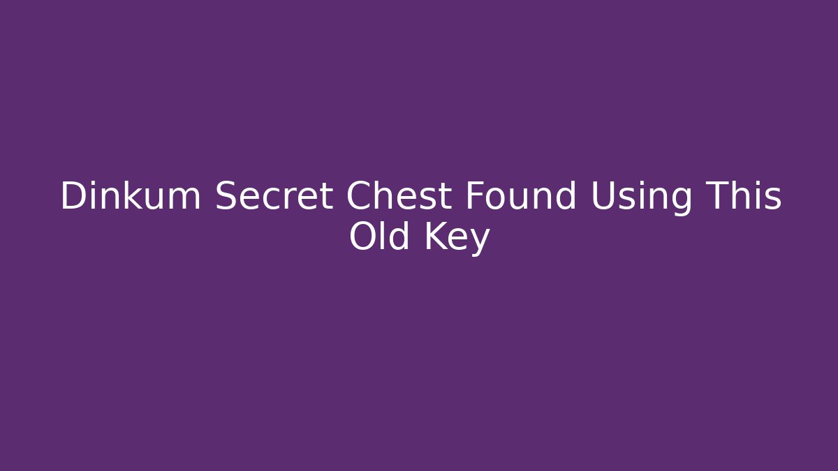 Dinkum Secret Chest Found Using This Old Key