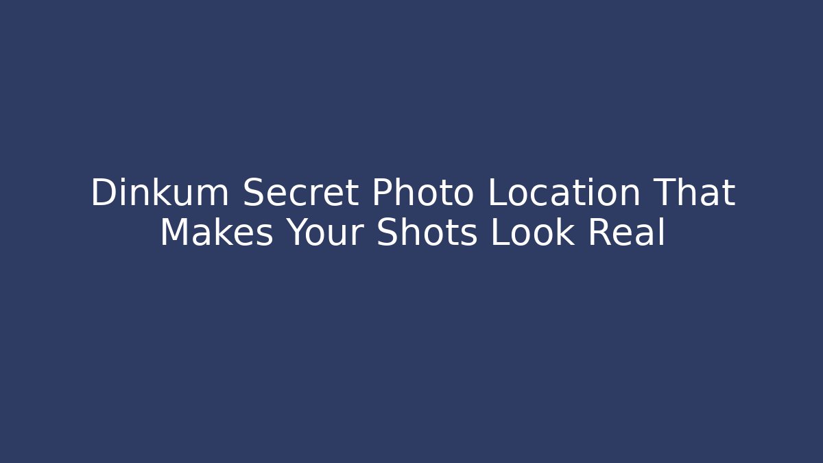 Dinkum Secret Photo Location That Makes Your Shots Look Real