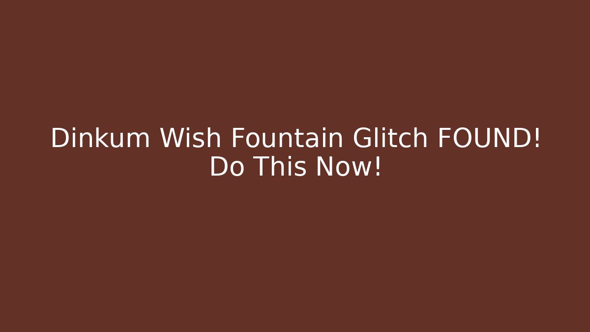 Dinkum Wish Fountain Glitch FOUND! Do This Now!