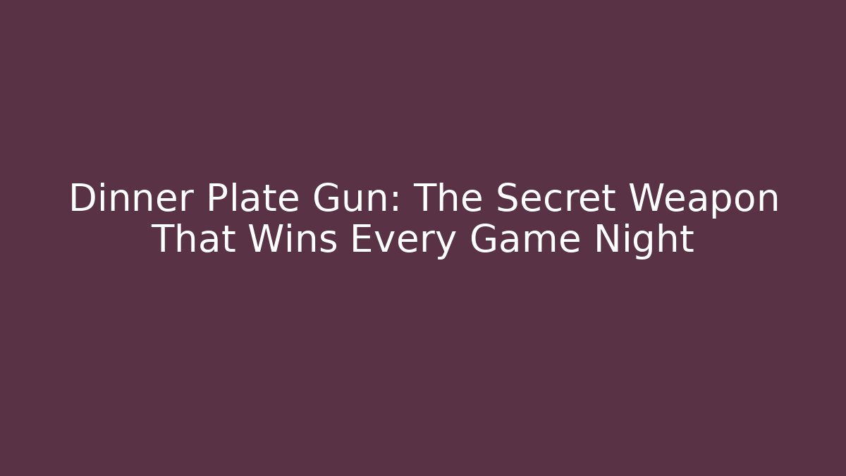 Dinner Plate Gun: The Secret Weapon That Wins Every Game Night