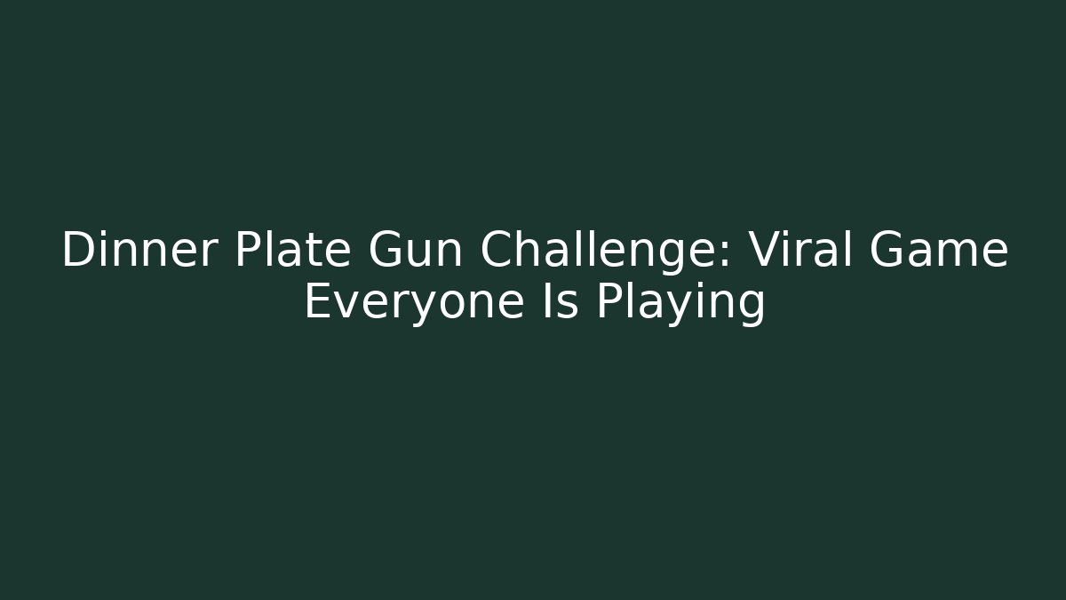 Dinner Plate Gun Challenge: Viral Game Everyone Is Playing