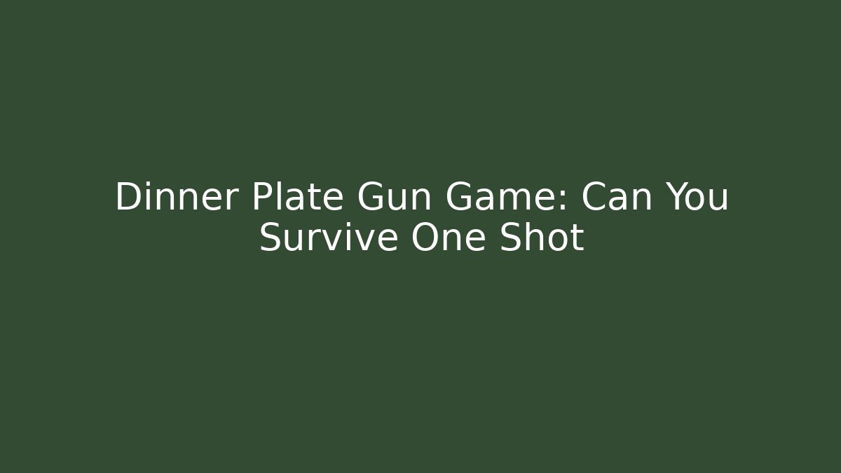 Dinner Plate Gun Game: Can You Survive One Shot