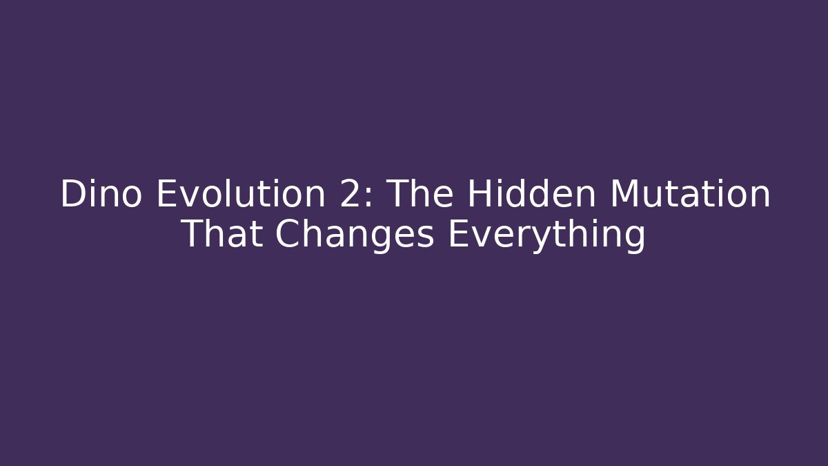 Dino Evolution 2: The Hidden Mutation That Changes Everything