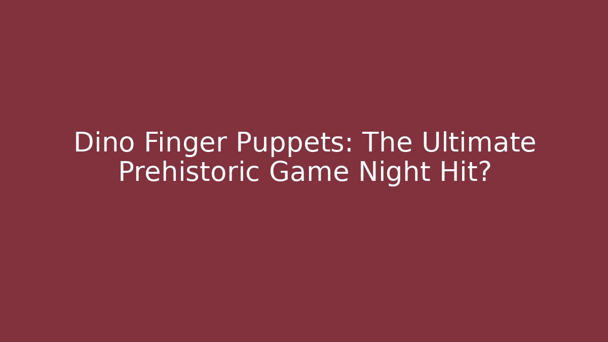 Dino Finger Puppets: The Ultimate Prehistoric Game Night Hit?