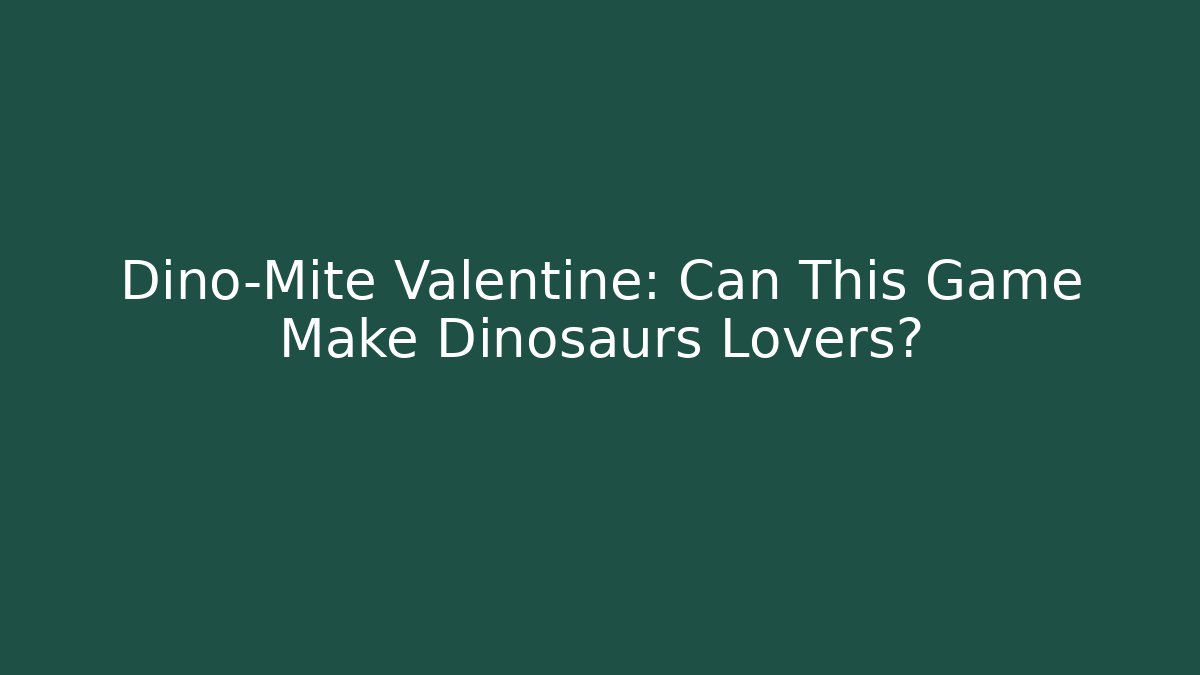 Dino-Mite Valentine: Can This Game Make Dinosaurs Lovers?