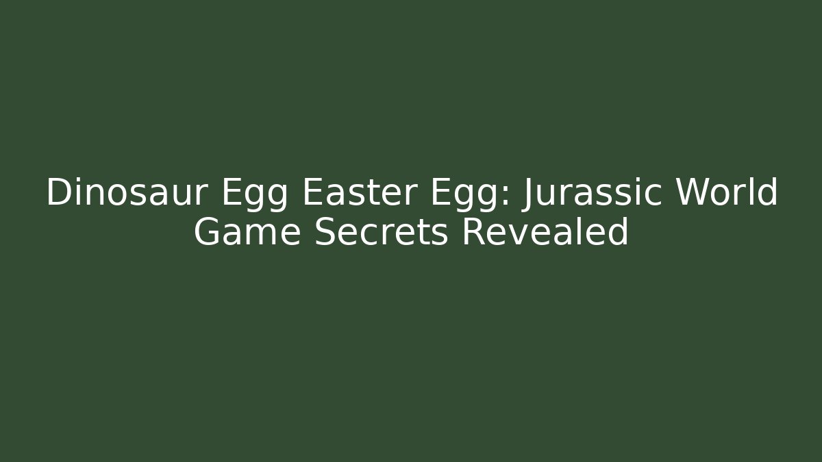Dinosaur Egg Easter Egg: Jurassic World Game Secrets Revealed