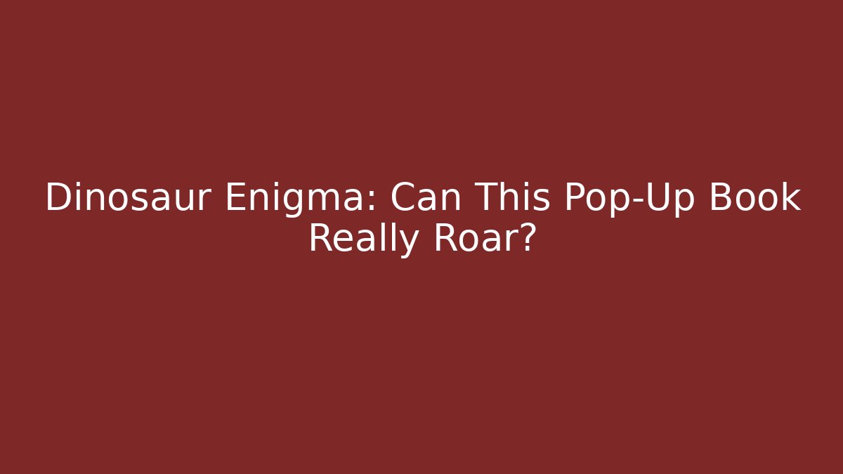 Dinosaur Enigma: Can This Pop-Up Book Really Roar?