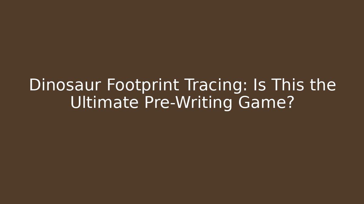Dinosaur Footprint Tracing: Is This the Ultimate Pre-Writing Game?