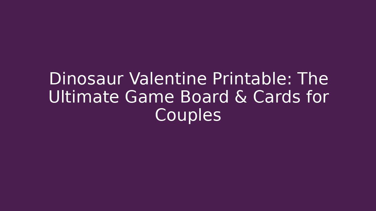 Dinosaur Valentine Printable: The Ultimate Game Board & Cards for Couples