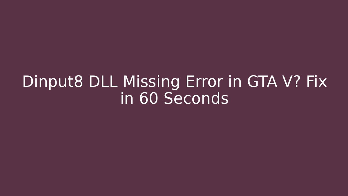 Dinput8 DLL Missing Error in GTA V? Fix in 60 Seconds