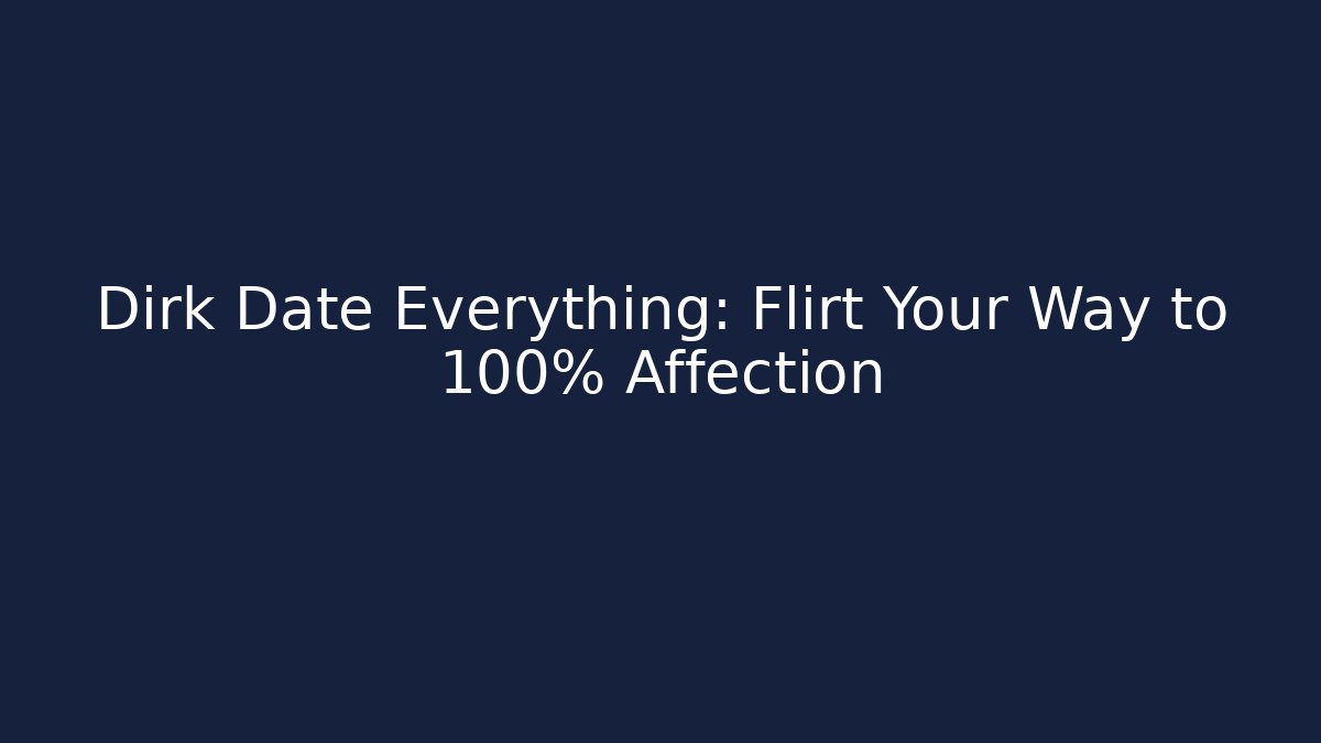 Dirk Date Everything: Flirt Your Way to 100% Affection - Método de Aprovação