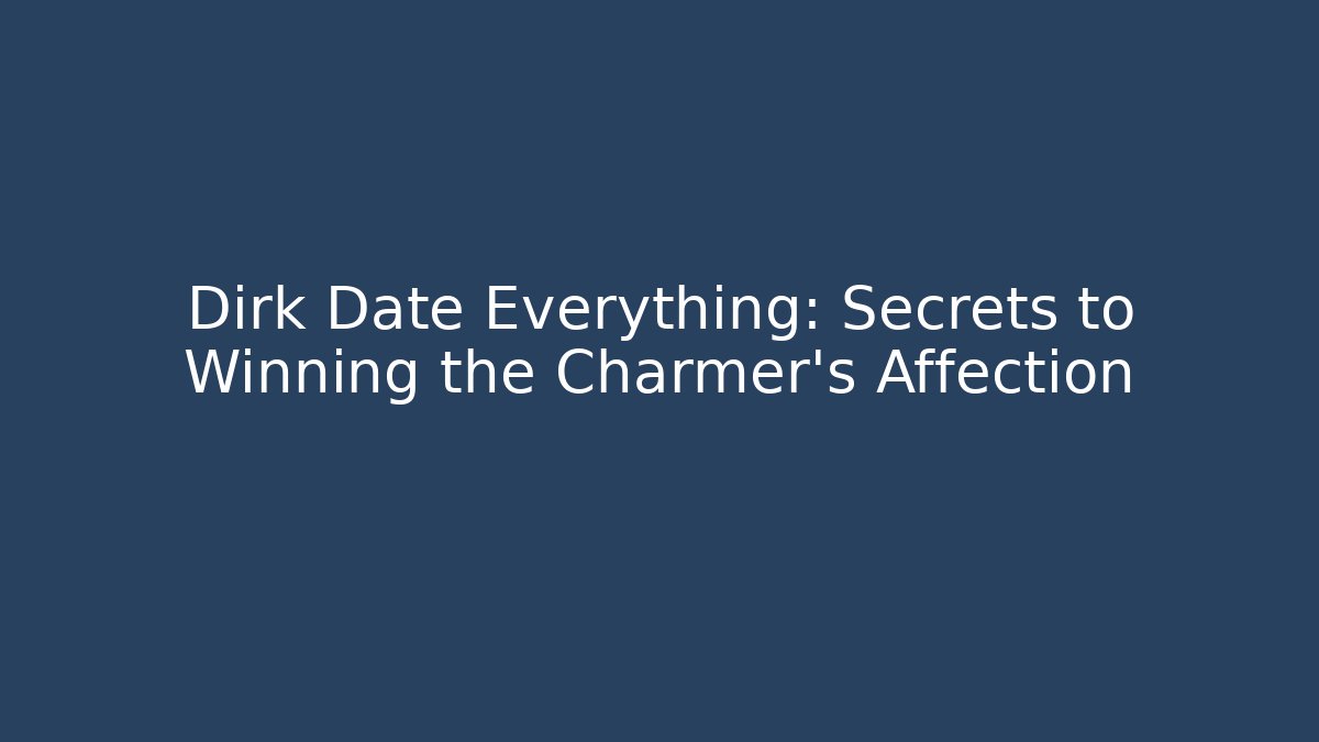 Dirk Date Everything: Secrets to Winning the Charmer's Affection - Método de Aprovação