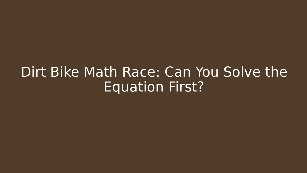 Dirt Bike Math Race: Can You Solve the Equation First?