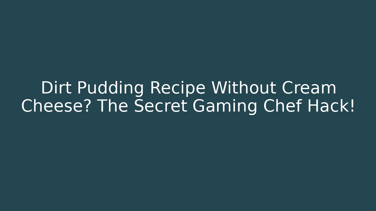 Dirt Pudding Recipe Without Cream Cheese? The Secret Gaming Chef Hack!