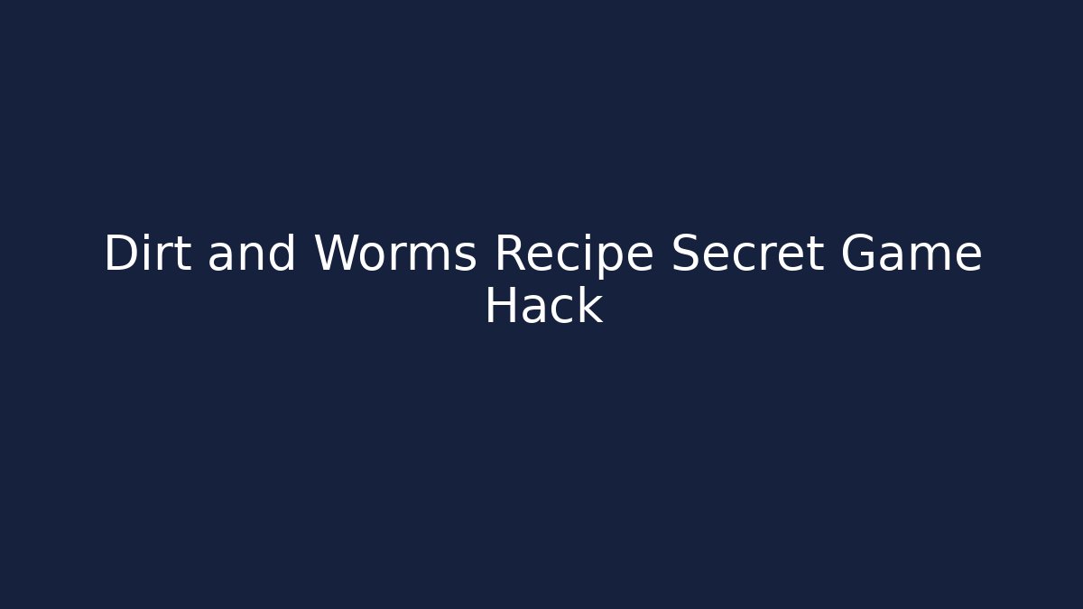 Dirt and Worms Recipe Secret Game Hack