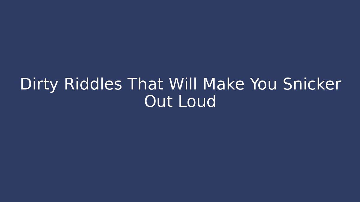 Dirty Riddles That Will Make You Snicker Out Loud